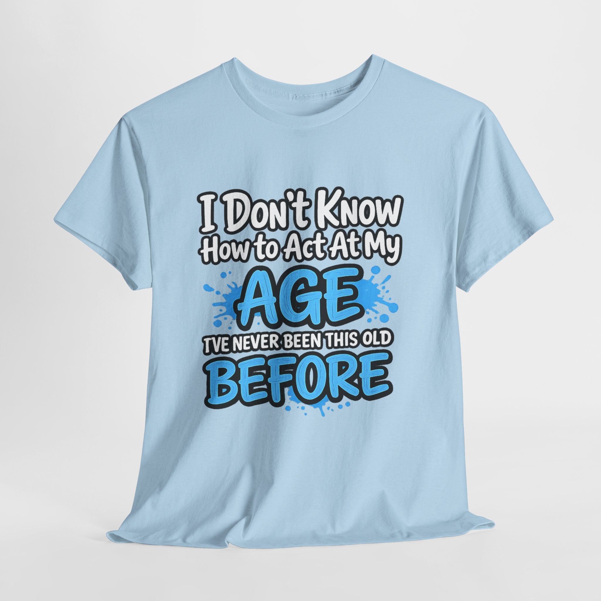 Funny 'I Don't Know How to Act At My Age' Birthday T‑Shirt