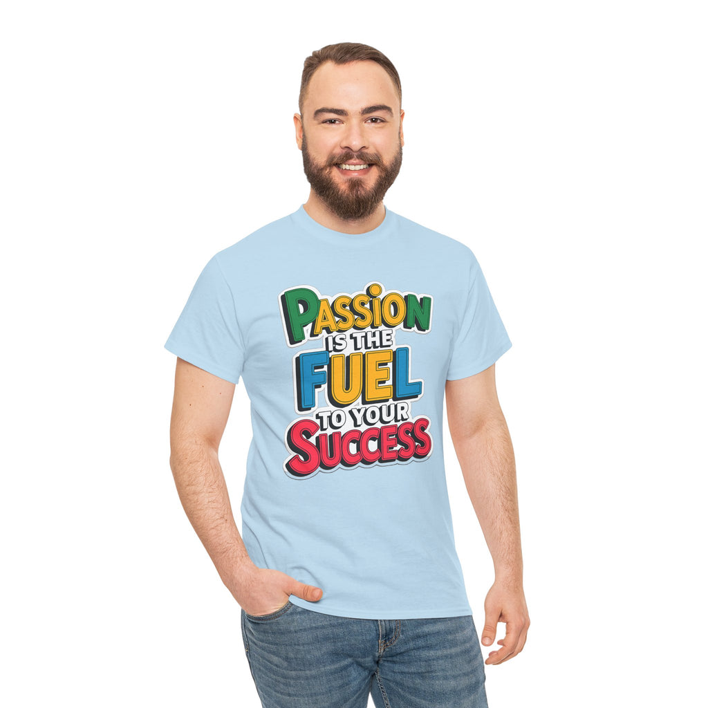 Passion Is the Fuel to Your Success T-Shirt — Motivational Graphic Tee
