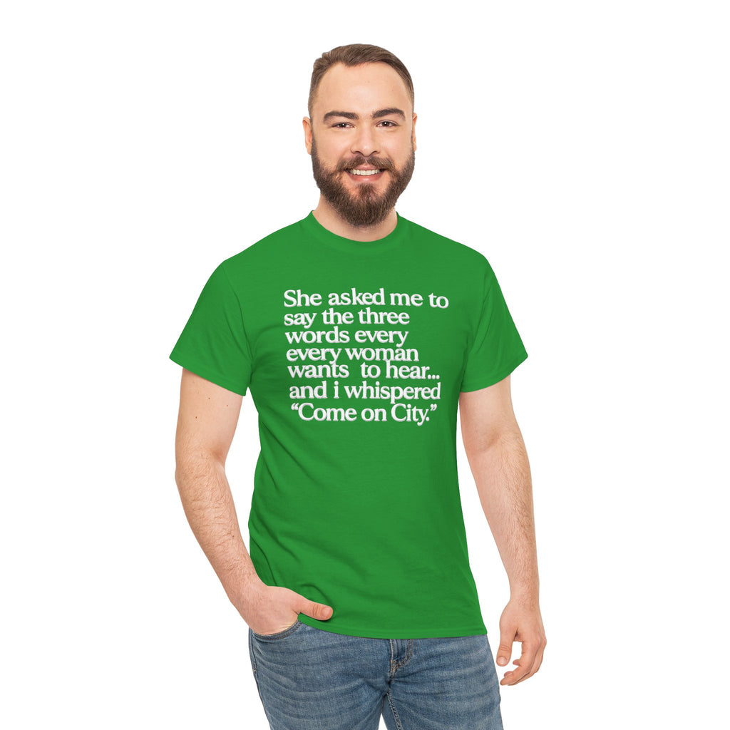 Graphic Tee — "She asked me to say the three words... Come on City."