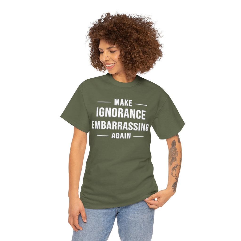 Make Ignorance Embarrassing Again Tee