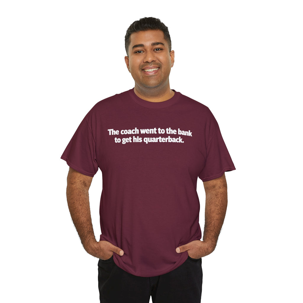 Tee — "The coach went to the bank to get his quarterback." Funny Football Quote Shirt