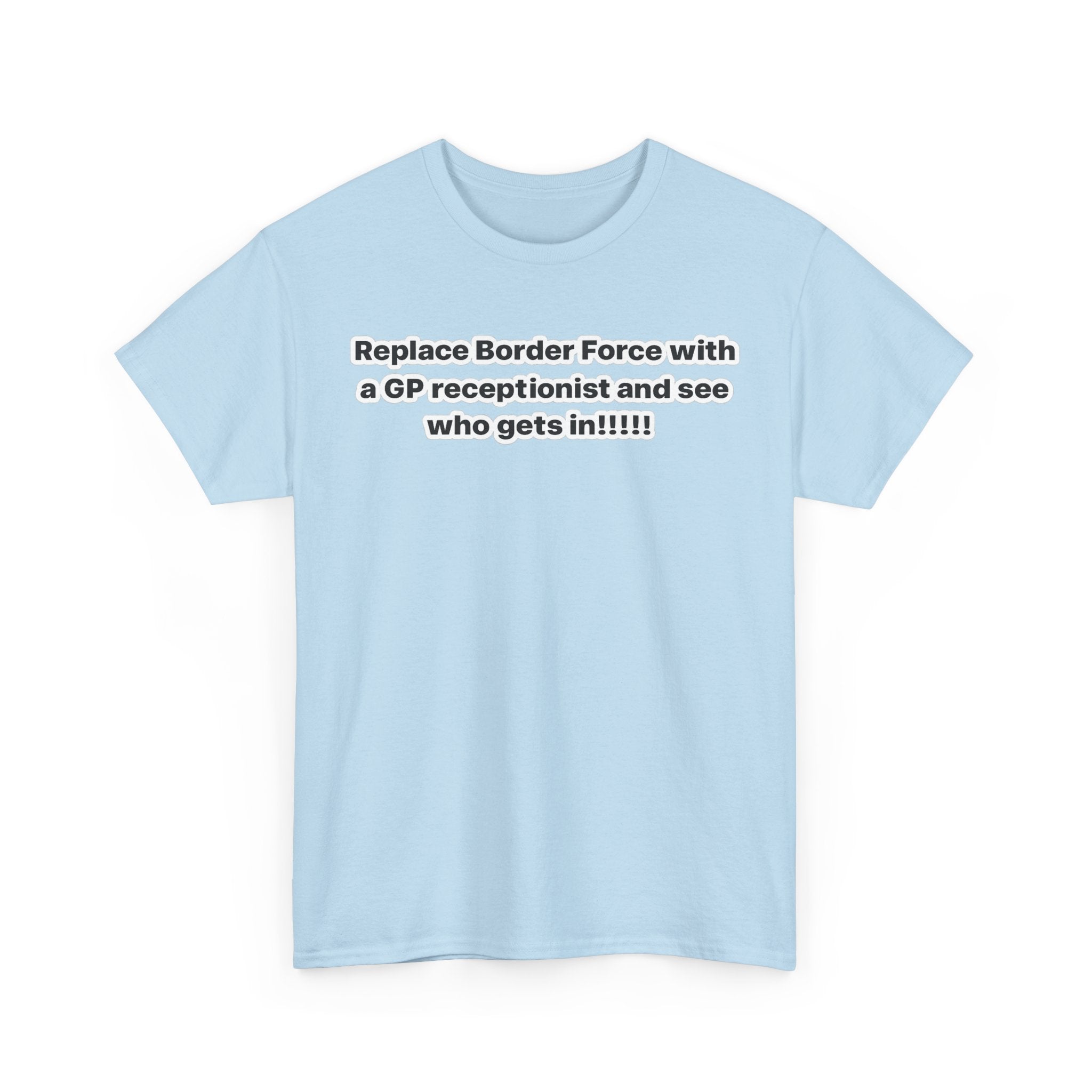 T-Shirt — “Replace Border Force with a GP Receptionist and See Who Gets In” Political Slogan Tee
