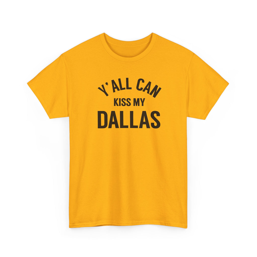 Y'all Can Kiss My Dallas Tee - Funny Texas Pride T-Shirt