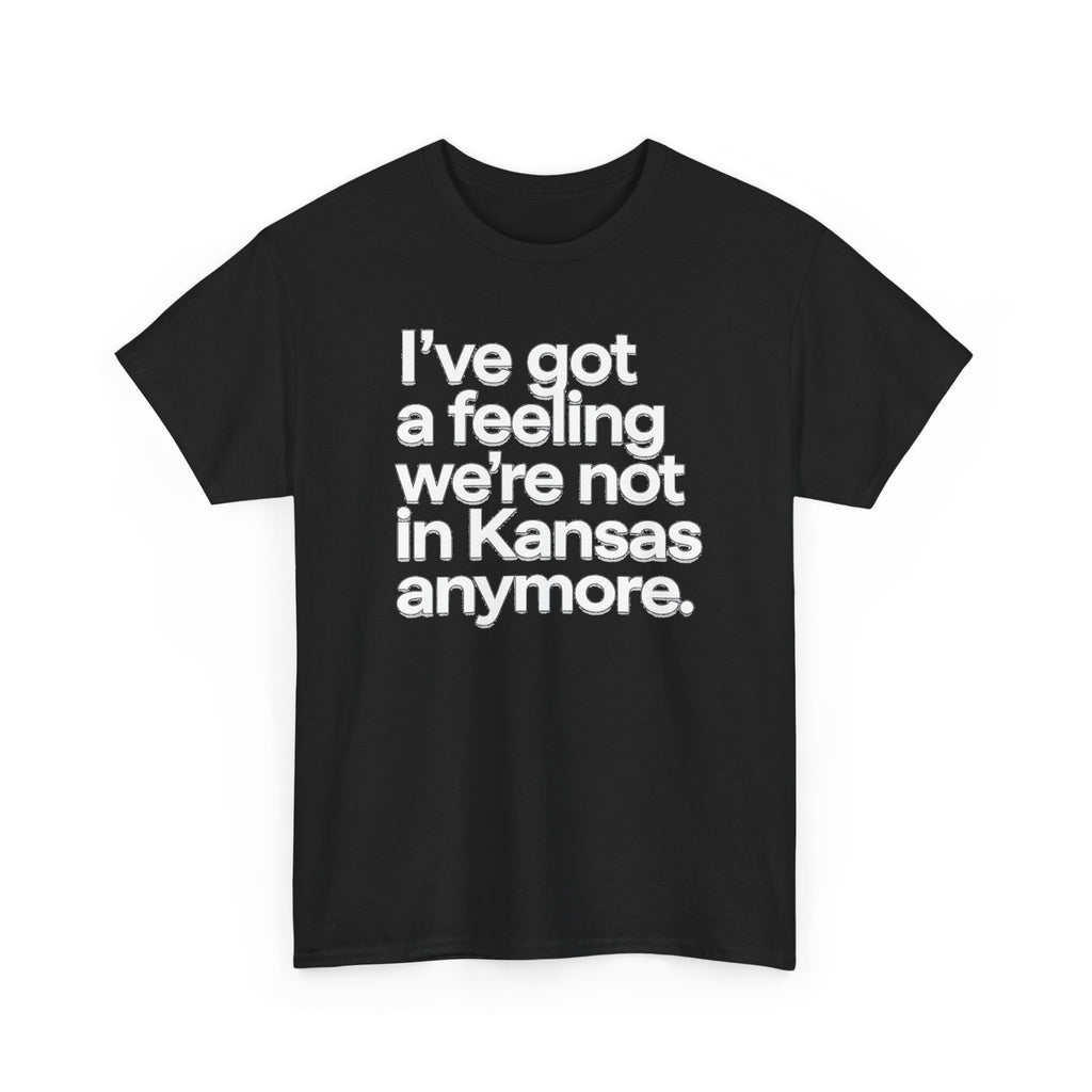 Wizard of Oz Quote T-Shirt — "I’ve Got a Feeling We’re Not in Kansas Anymore"