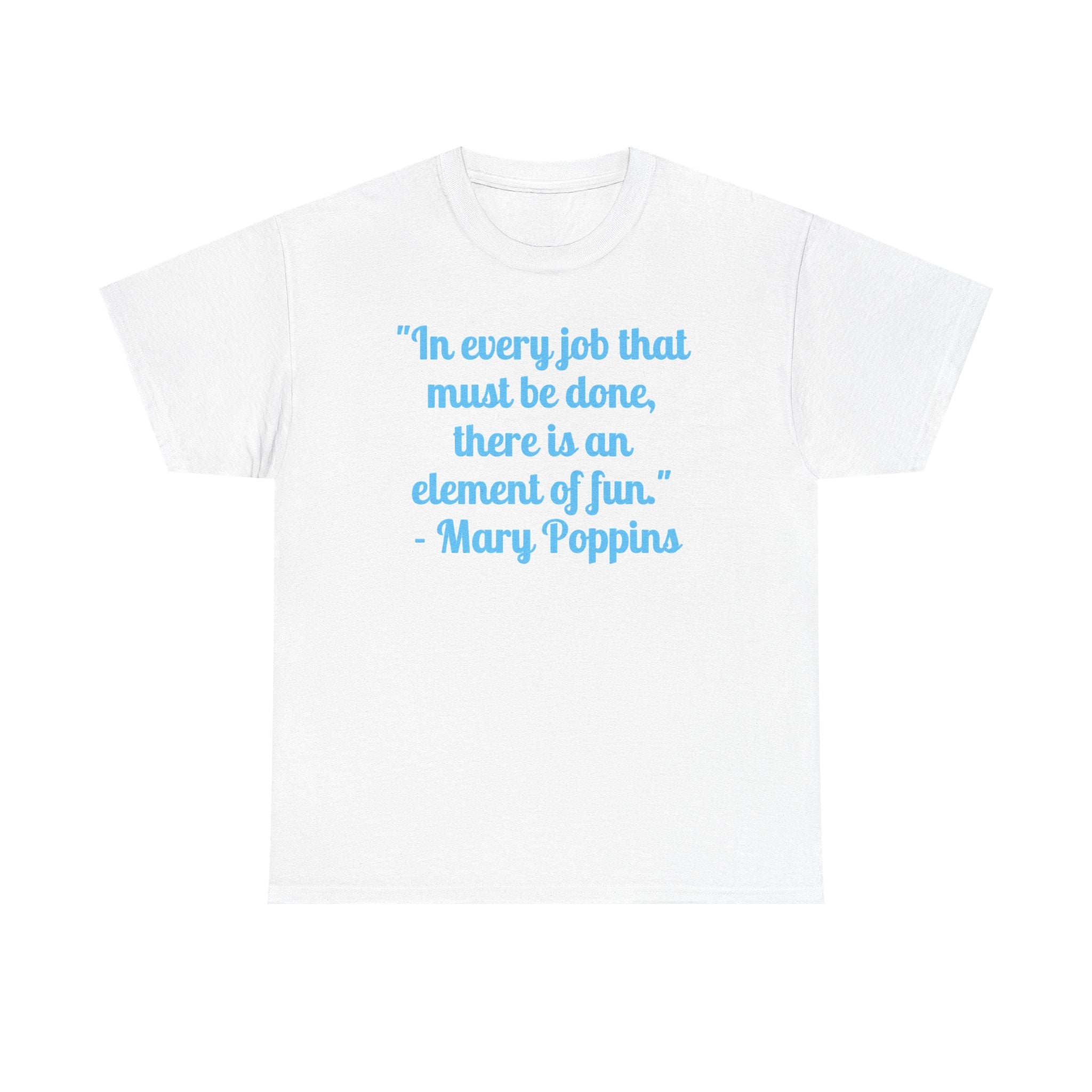 Mary Poppins Quote T-Shirt — "In every job that must be done, there is an element of fun."