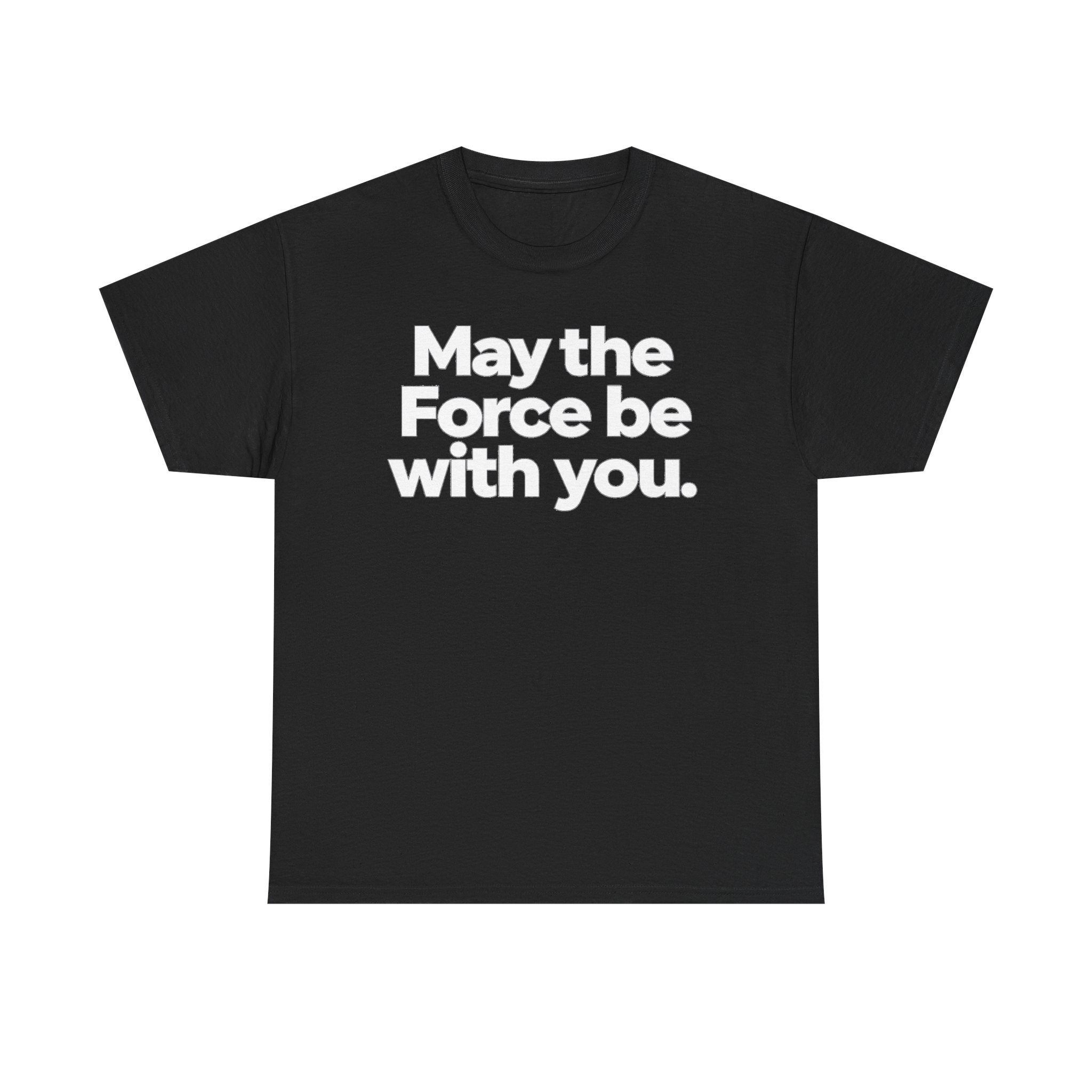 May the Force Be With You T‑Shirt