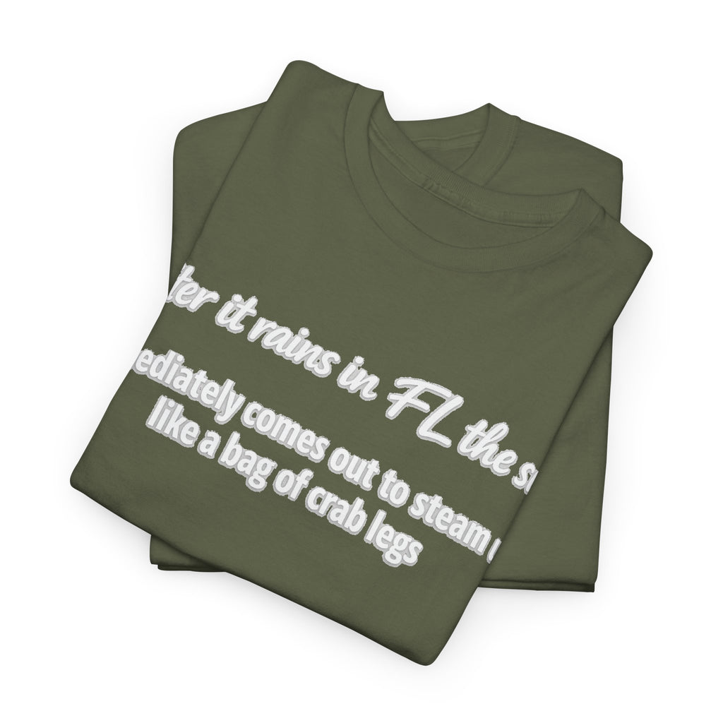 Florida Heat Tee — "after it rains in FL the sun immediately comes out to steam us like a bag of crab legs"