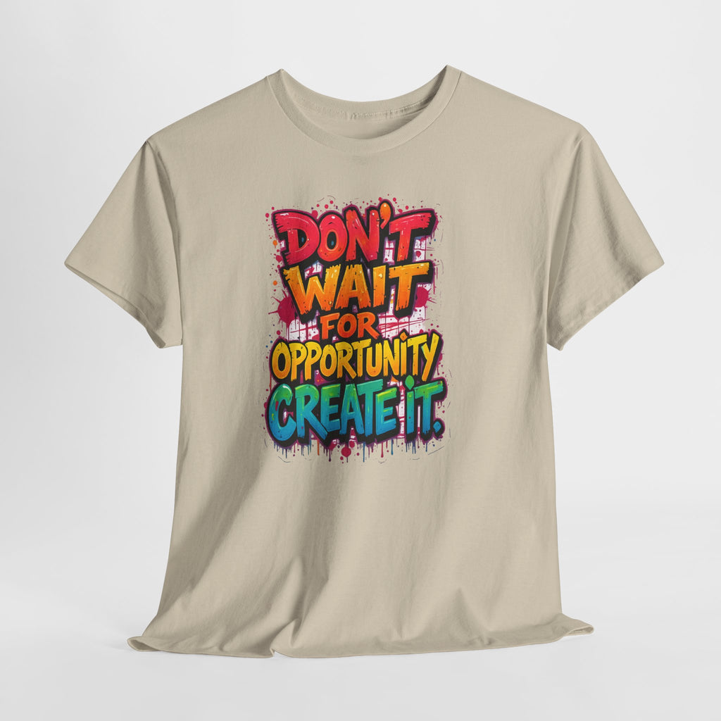 Don't Wait For Opportunity Create It T-Shirt — Motivational Graphic Tee