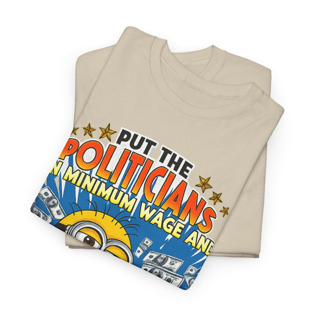Political Satire T-Shirt — "Put the Politicians on Minimum Wage and Watch How Fast Things Change" Graphic Tee