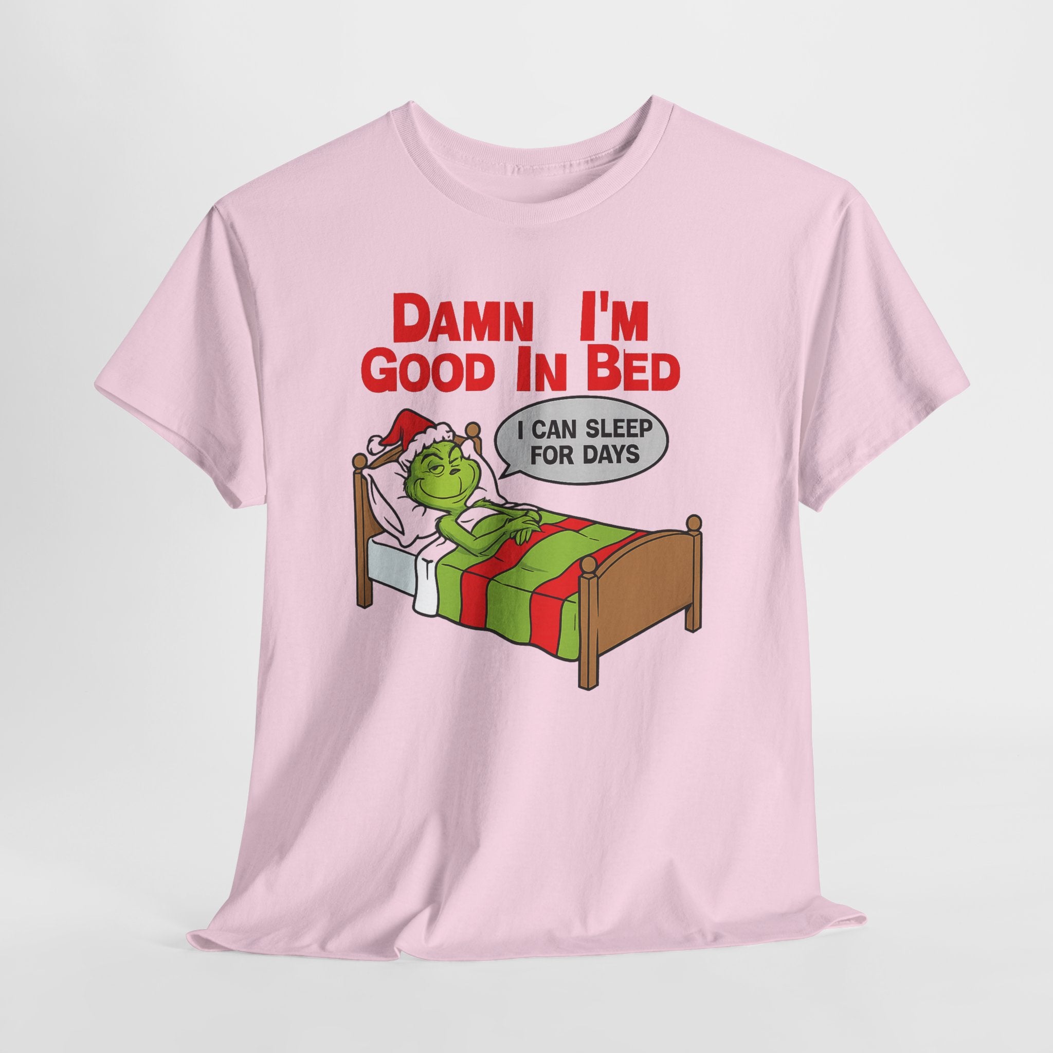 Grinch Funny Christmas Tee — "Damn I'm Good In Bed, I Can Sleep For Days"
