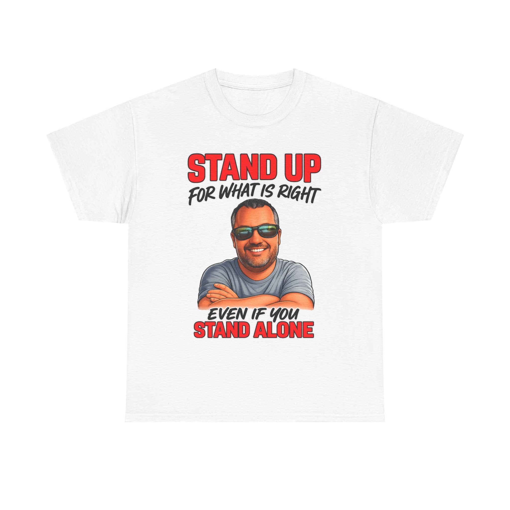 Stand Up For What Is Right T-Shirt — "Stand Up Even If You Stand Alone" Motivational Tee