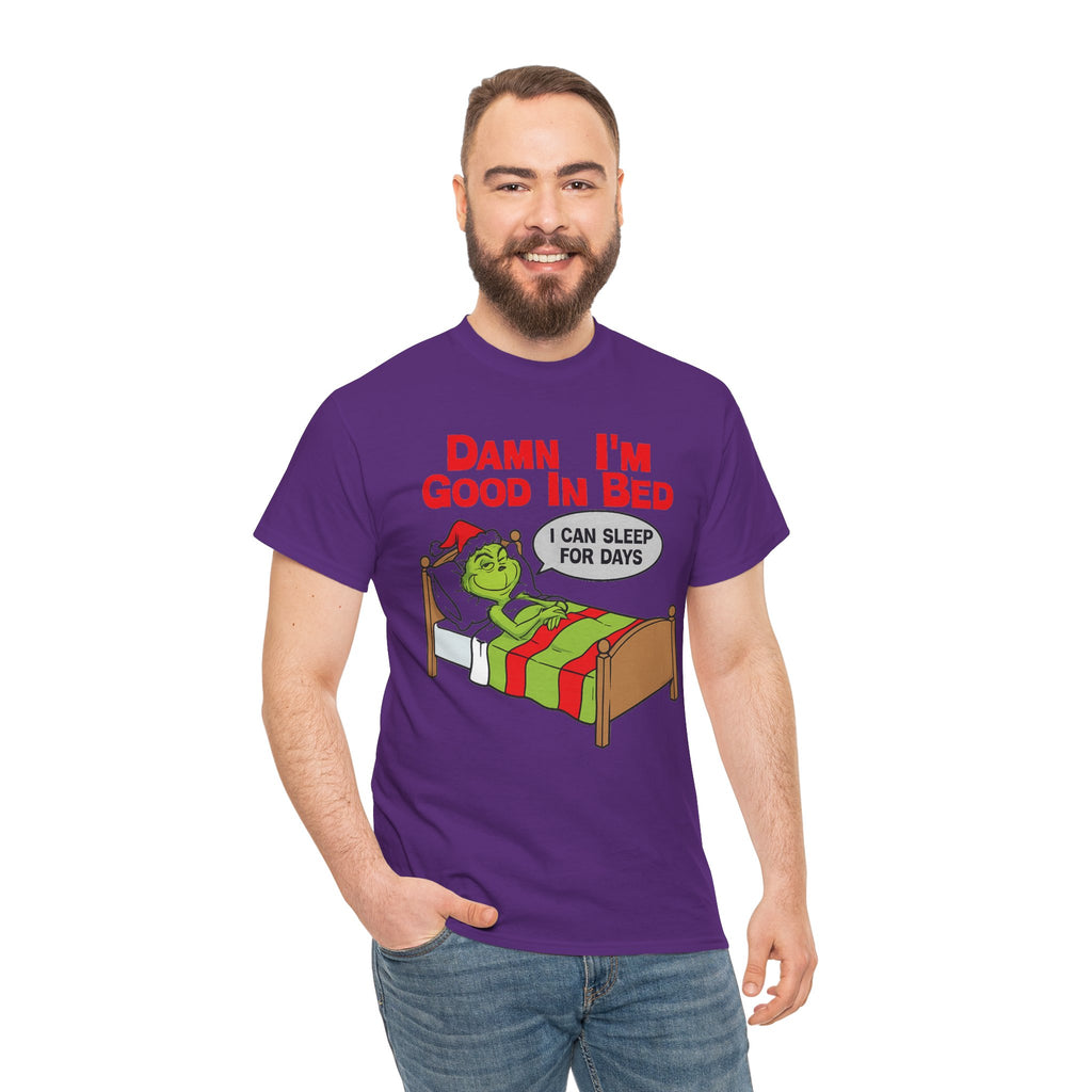 Grinch Funny Christmas Tee — "Damn I'm Good In Bed, I Can Sleep For Days"