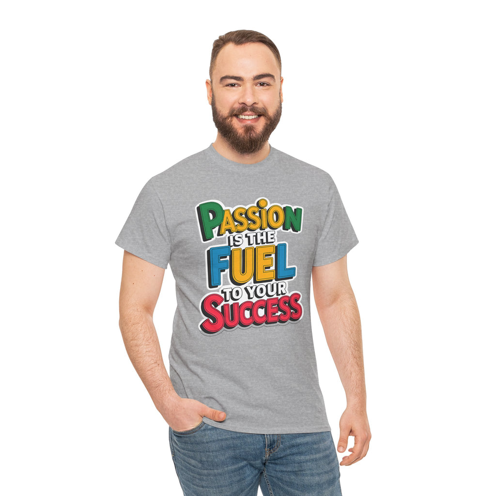 Passion Is the Fuel to Your Success T-Shirt — Motivational Graphic Tee