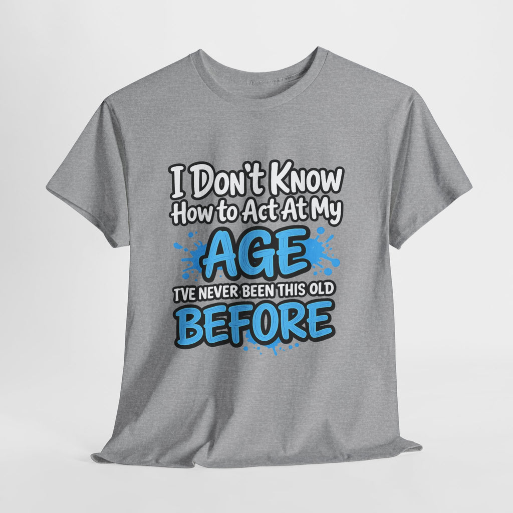 Funny 'I Don't Know How to Act At My Age' Birthday T‑Shirt