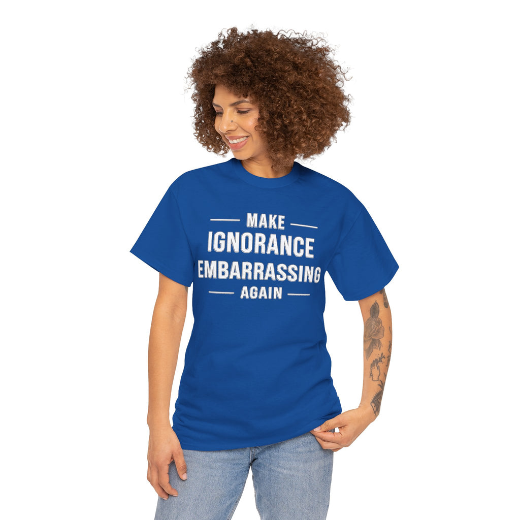 Make Ignorance Embarrassing Again Tee
