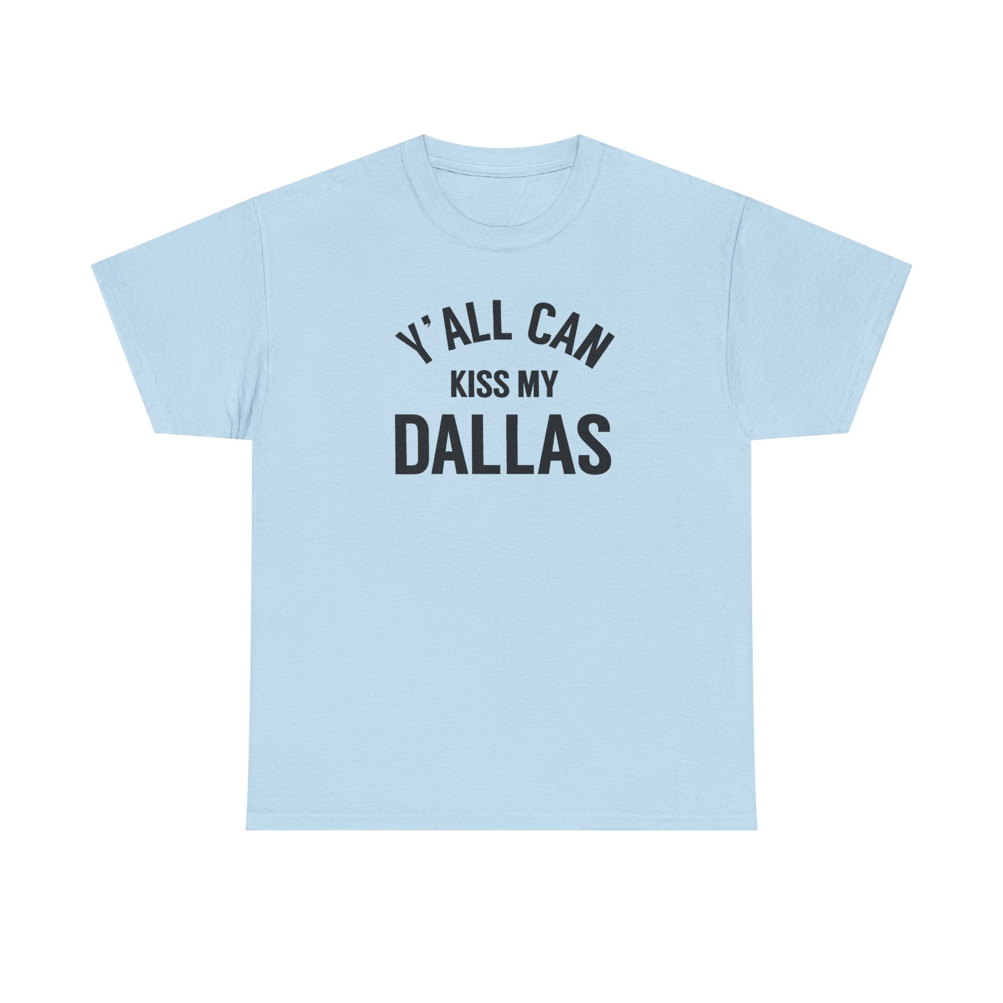 Y'all Can Kiss My Dallas Tee - Funny Texas Pride T-Shirt
