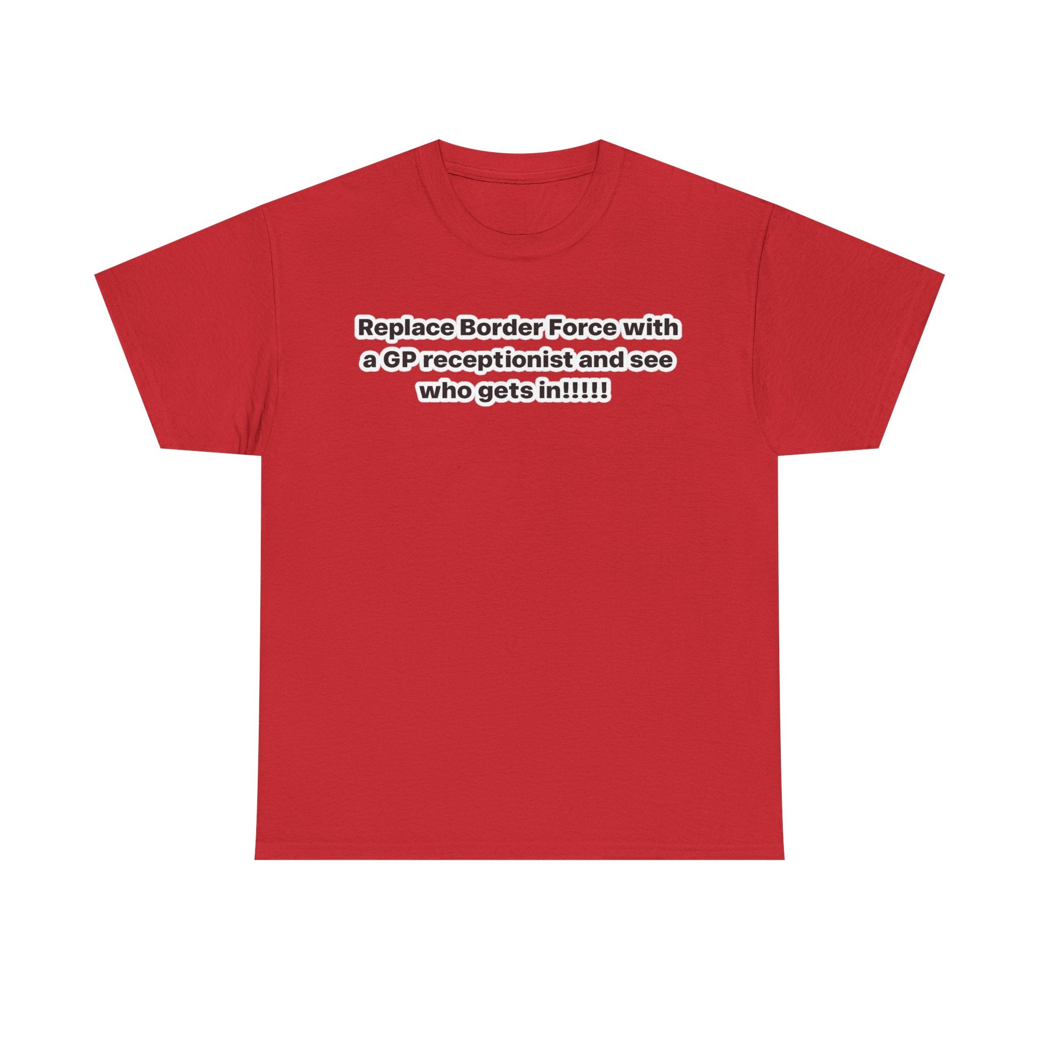 T-Shirt — “Replace Border Force with a GP Receptionist and See Who Gets In” Political Slogan Tee