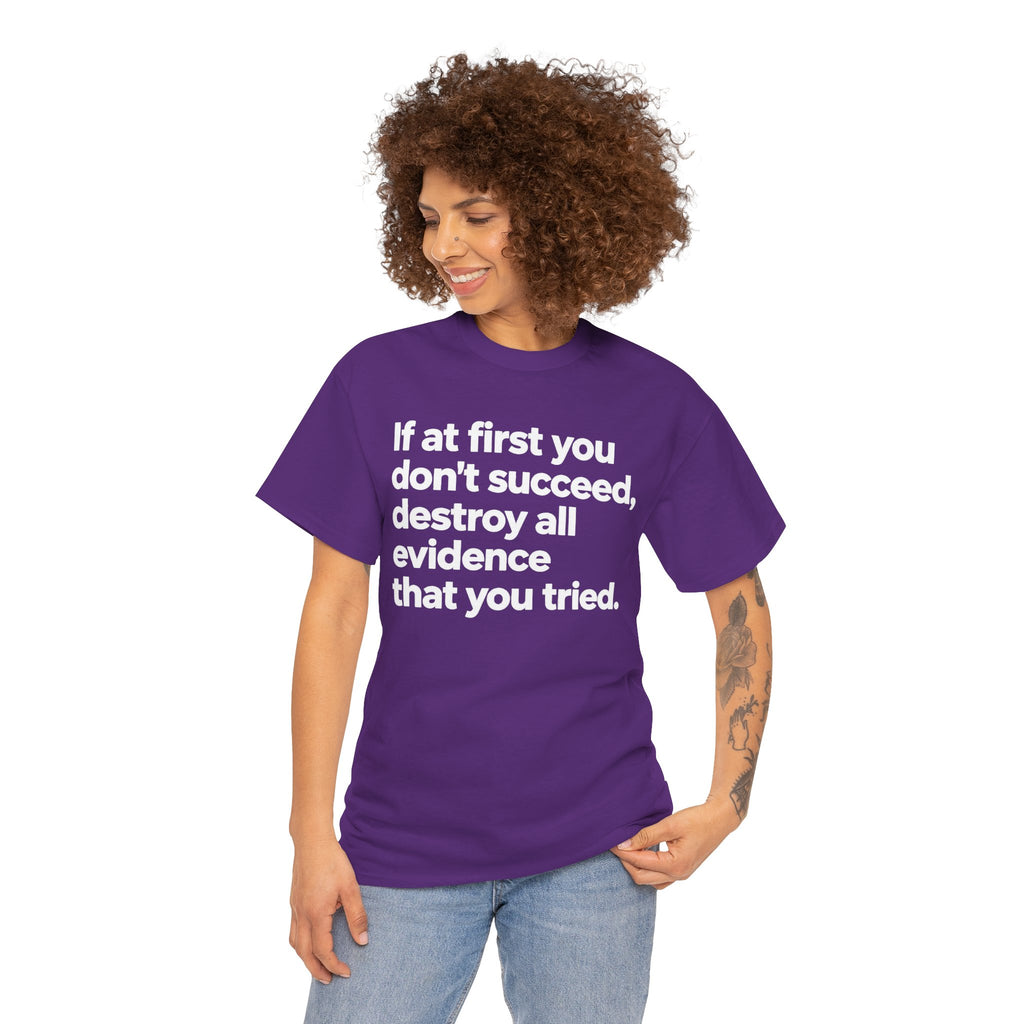 Funny Quote Tee — "If at first you don't succeed, destroy all evidence that you tried."