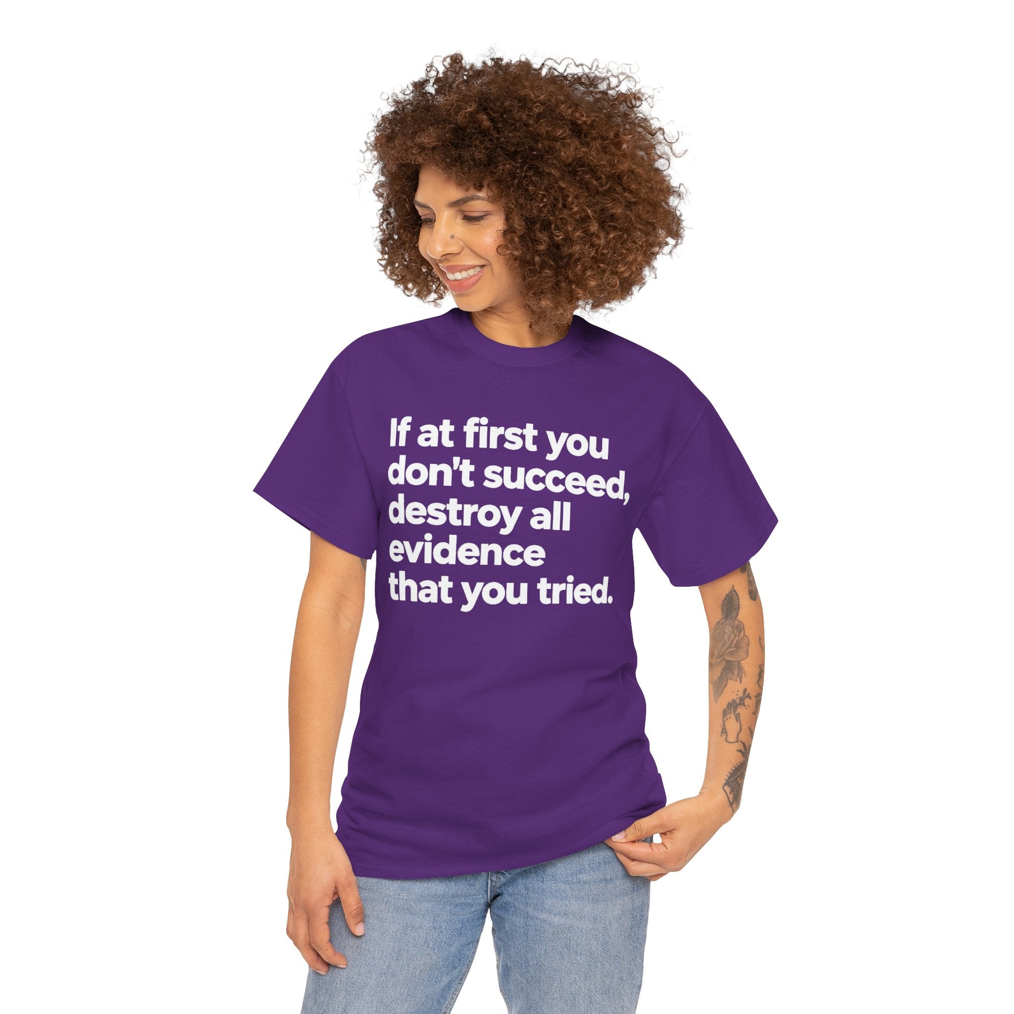Funny Quote Tee — "If at first you don't succeed, destroy all evidence that you tried."