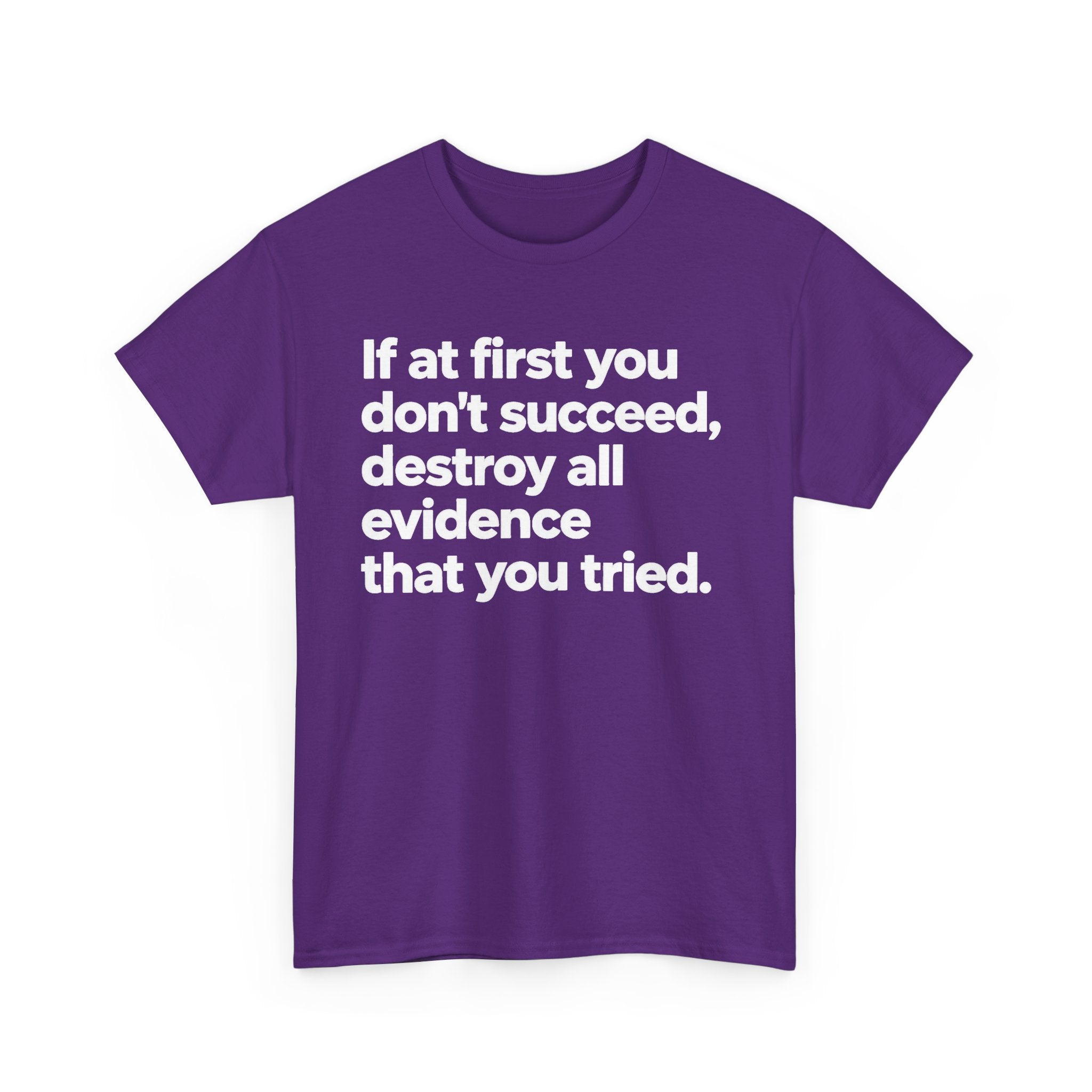 Funny Quote Tee — "If at first you don't succeed, destroy all evidence that you tried."