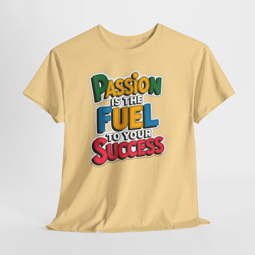 Passion Is the Fuel to Your Success T-Shirt — Motivational Graphic Tee