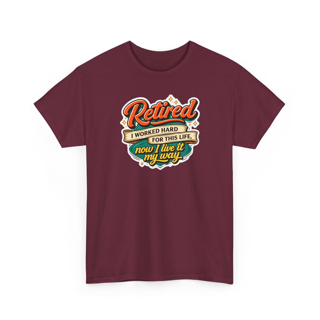 Retired: I Worked Hard For This Life T-Shirt — Retirement Gift Tee