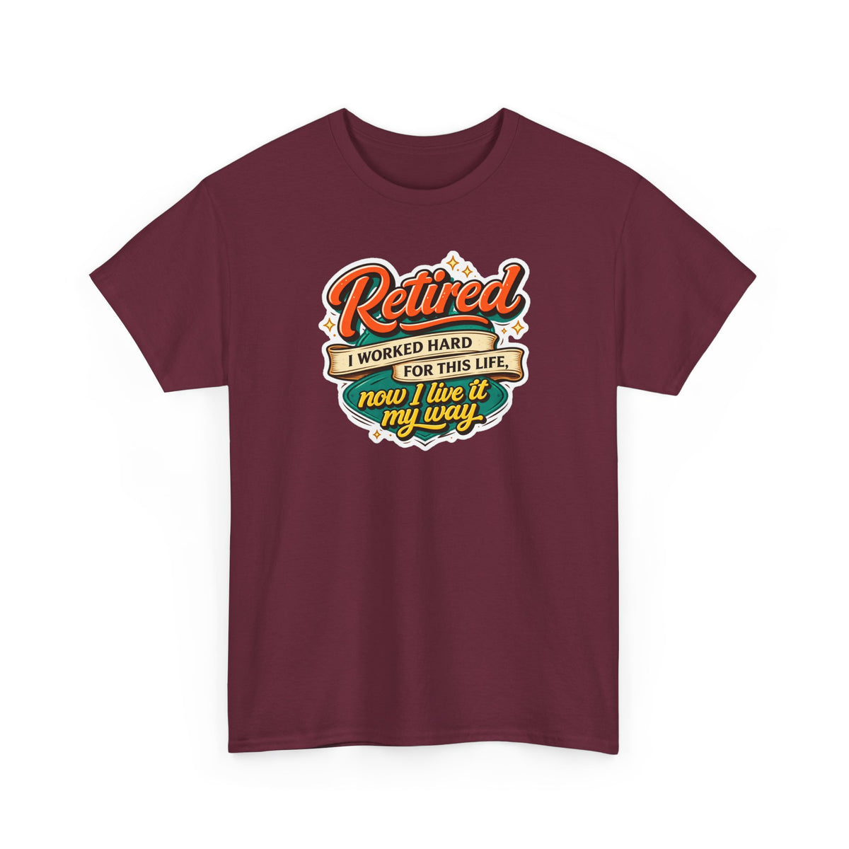 Retired: I Worked Hard For This Life T-Shirt — Retirement Gift Tee