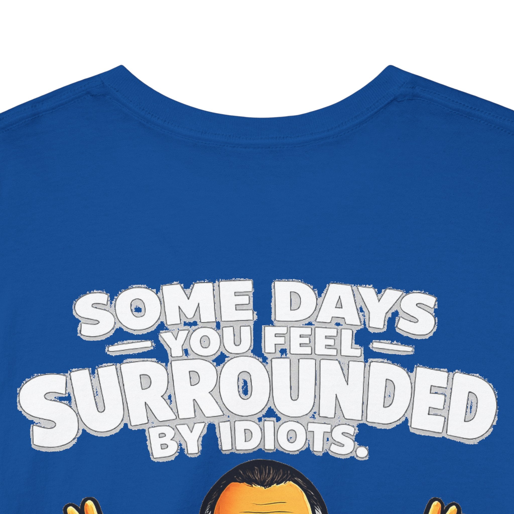 Funny Quote T-Shirt — "Some Days You Feel Surrounded By Idiots" Graphic Tee