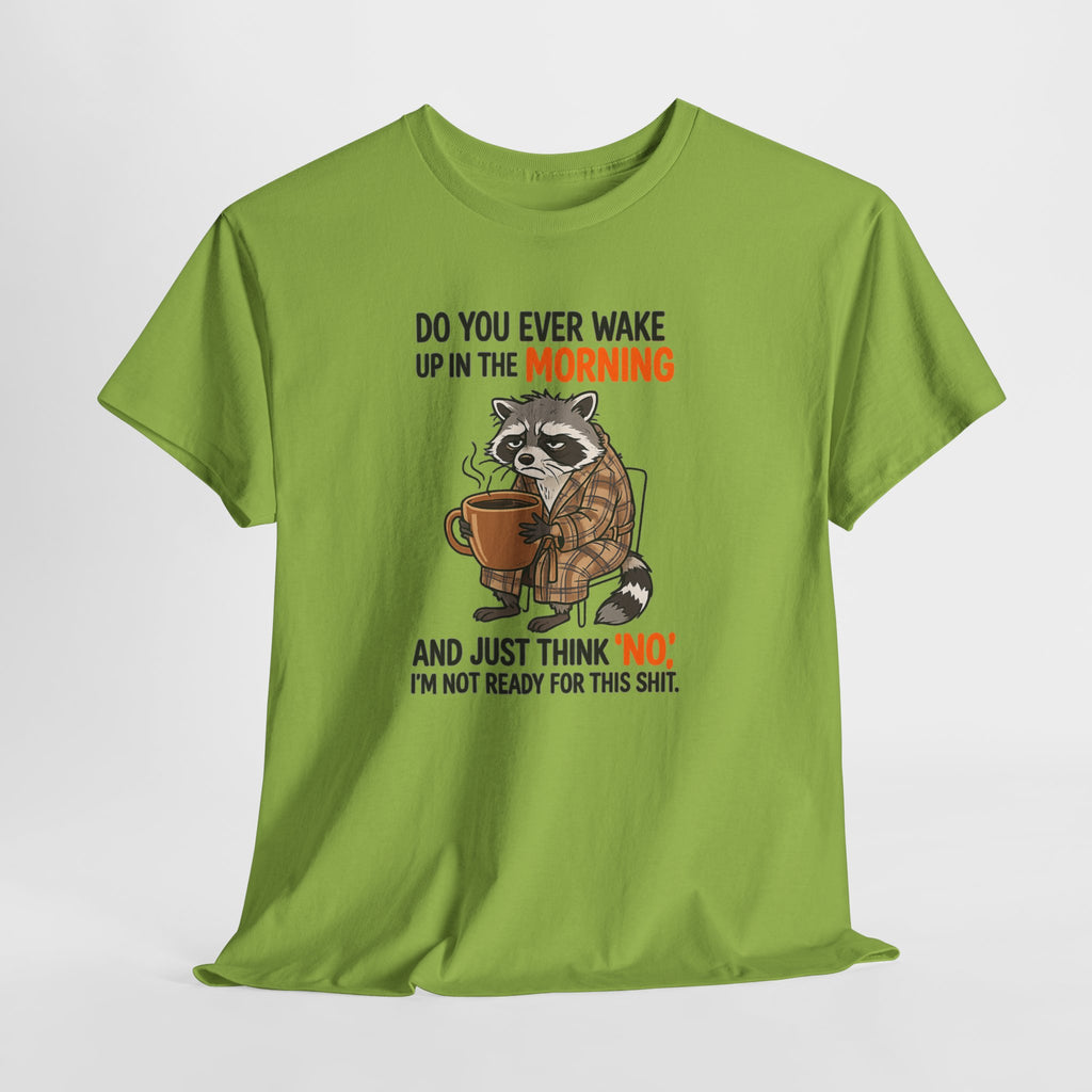 Funny Morning Raccoon T-Shirt — “Do You Ever Wake Up in the Morning and Just Think No” Coffee Tee