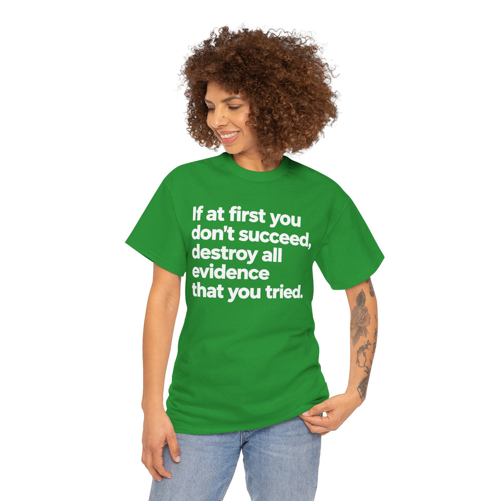 Funny Quote Tee — "If at first you don't succeed, destroy all evidence that you tried."