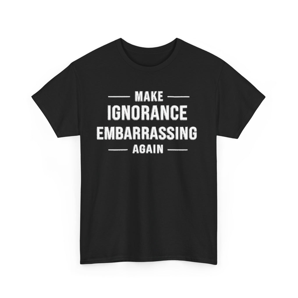 Make Ignorance Embarrassing Again Tee