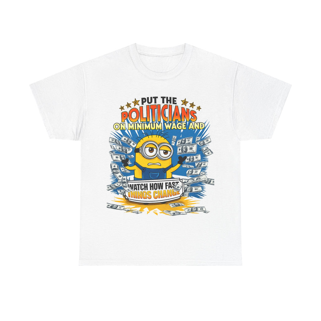Political Satire T-Shirt — "Put the Politicians on Minimum Wage and Watch How Fast Things Change" Graphic Tee