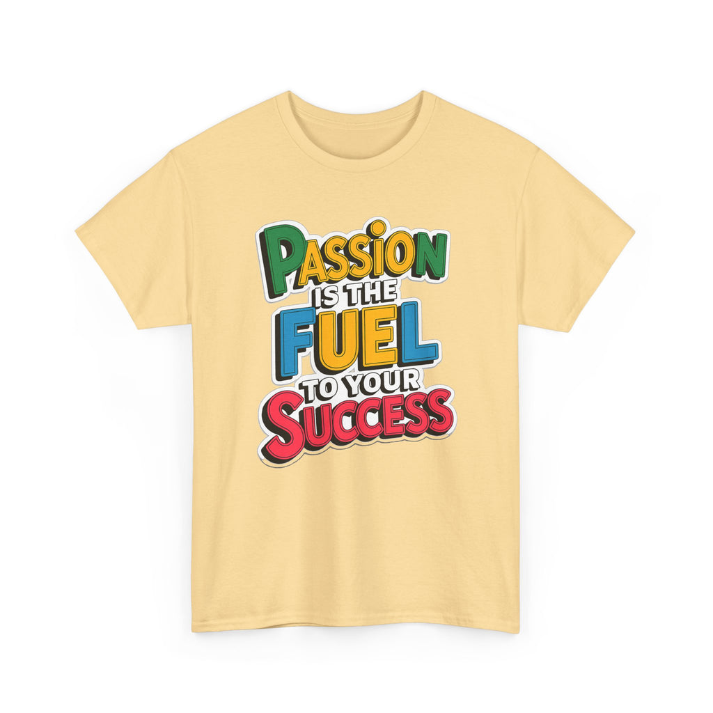 Passion Is the Fuel to Your Success T-Shirt — Motivational Graphic Tee