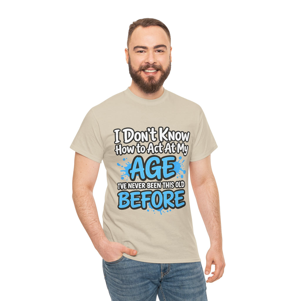 Funny 'I Don't Know How to Act At My Age' Birthday T‑Shirt