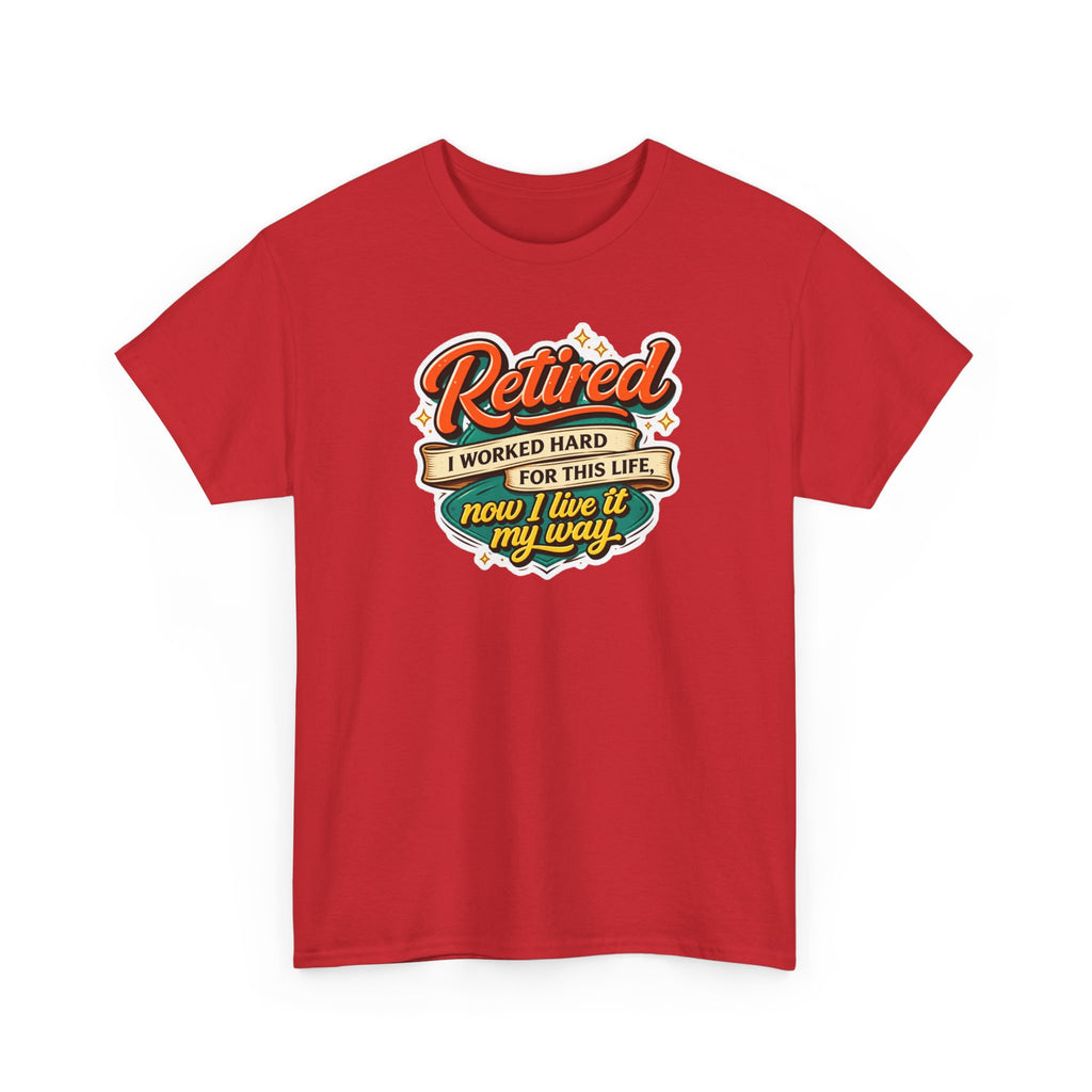 Retired: I Worked Hard For This Life T-Shirt — Retirement Gift Tee