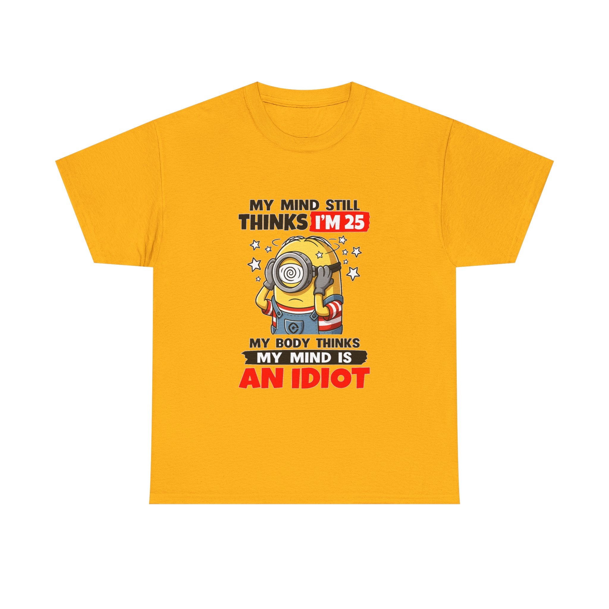 Funny Minion T-Shirt — “My Mind Still Thinks I’m 25, My Body Thinks My Mind Is An Idiot”