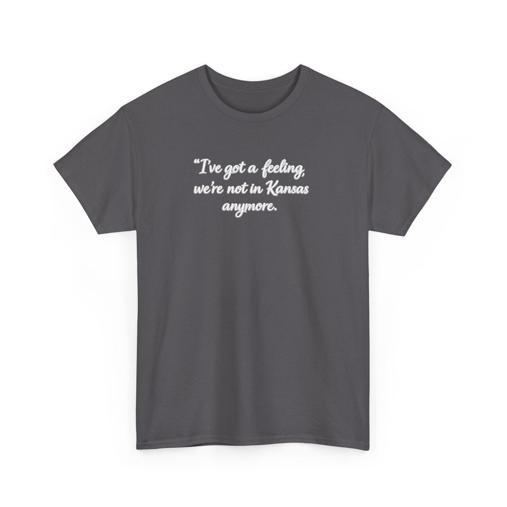 "I’ve got a feeling, we’re not in Kansas anymore" Graphic Tee — Wizard of Oz Quote T-Shirt