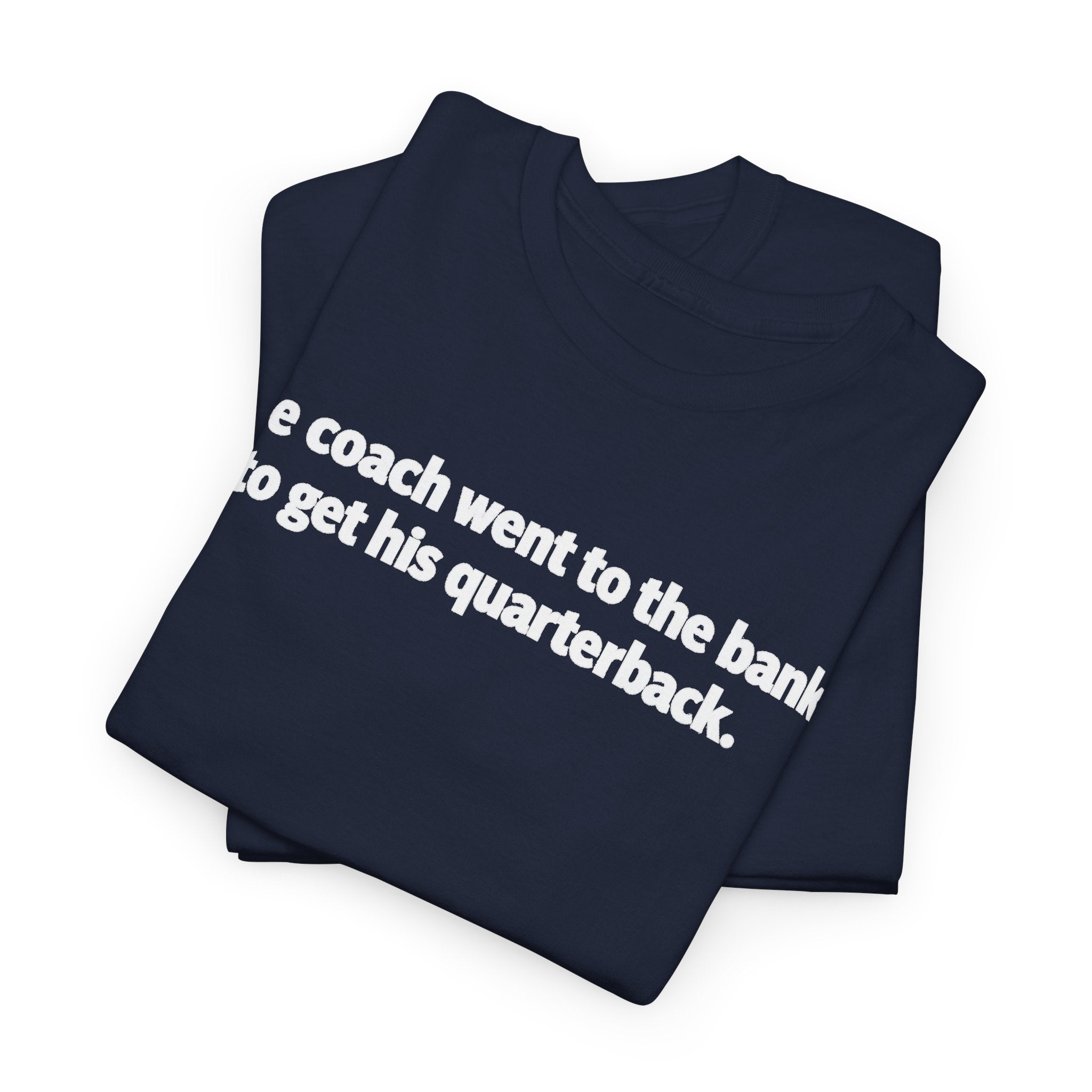 Tee — "The coach went to the bank to get his quarterback." Funny Football Quote Shirt