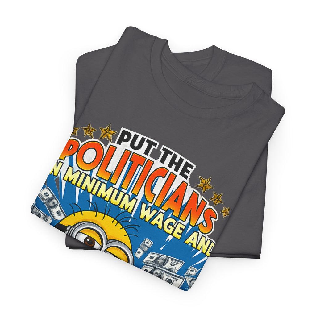 Political Satire T-Shirt — "Put the Politicians on Minimum Wage and Watch How Fast Things Change" Graphic Tee