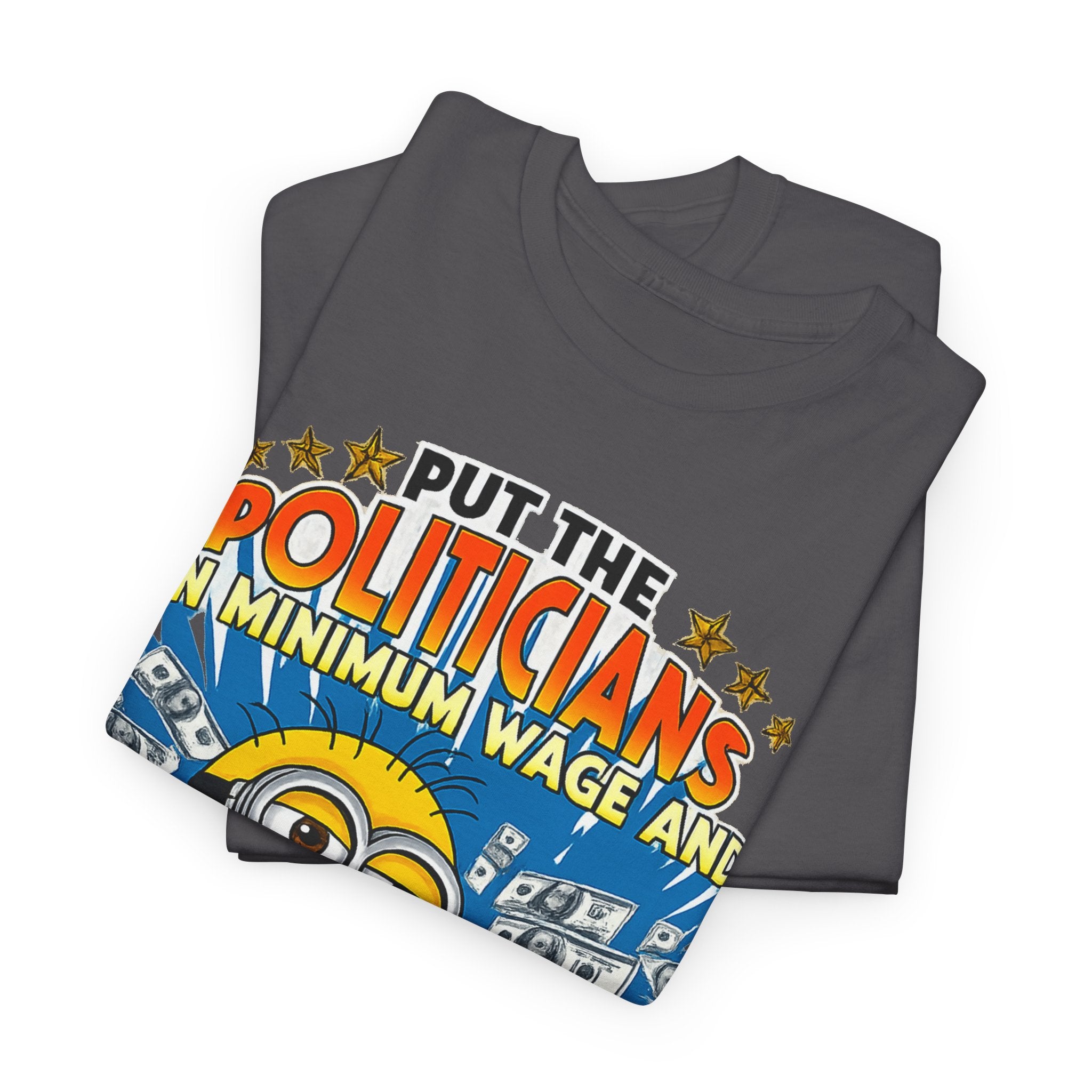 Political Satire T-Shirt — "Put the Politicians on Minimum Wage and Watch How Fast Things Change" Graphic Tee