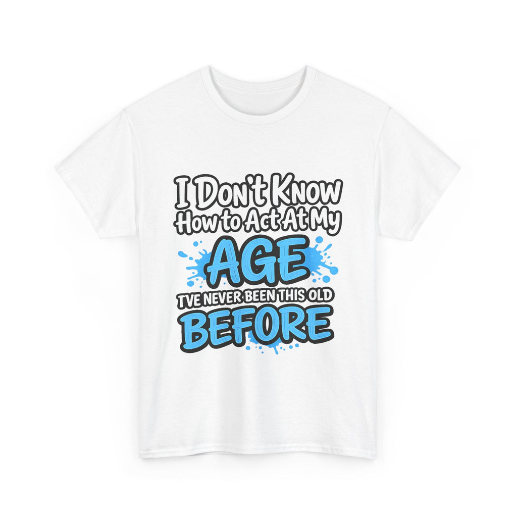Funny 'I Don't Know How to Act At My Age' Birthday T‑Shirt