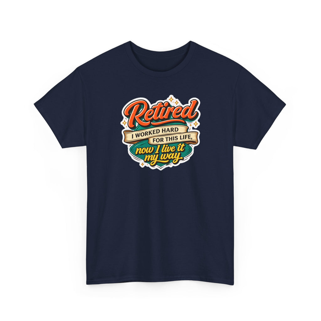 Retired: I Worked Hard For This Life T-Shirt — Retirement Gift Tee