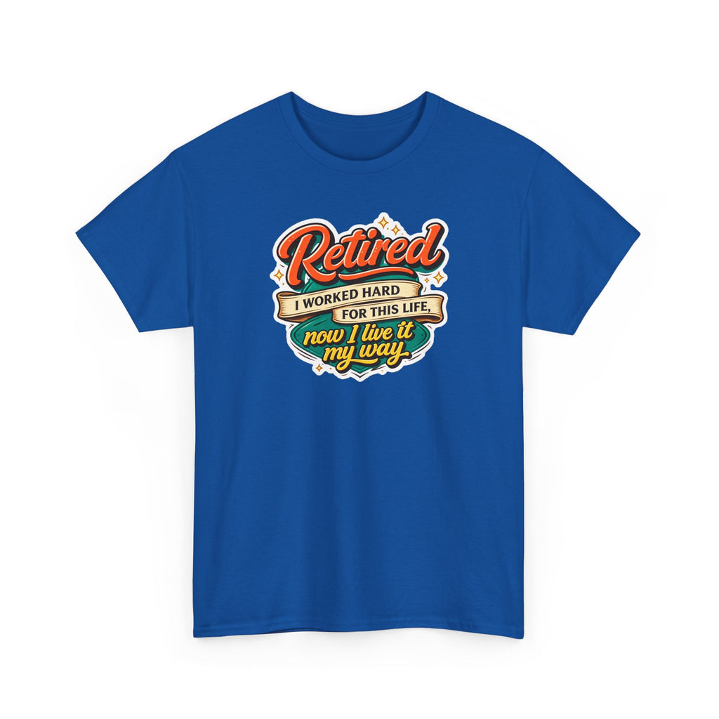 Retired: I Worked Hard For This Life T-Shirt — Retirement Gift Tee