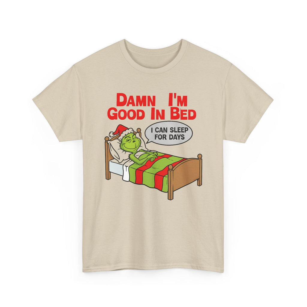 Grinch Funny Christmas Tee — "Damn I'm Good In Bed, I Can Sleep For Days"