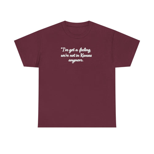 "I’ve got a feeling, we’re not in Kansas anymore" Graphic Tee — Wizard of Oz Quote T-Shirt