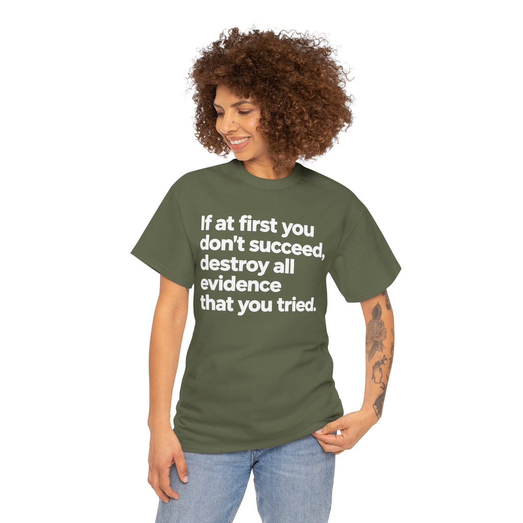 Funny Quote Tee — "If at first you don't succeed, destroy all evidence that you tried."