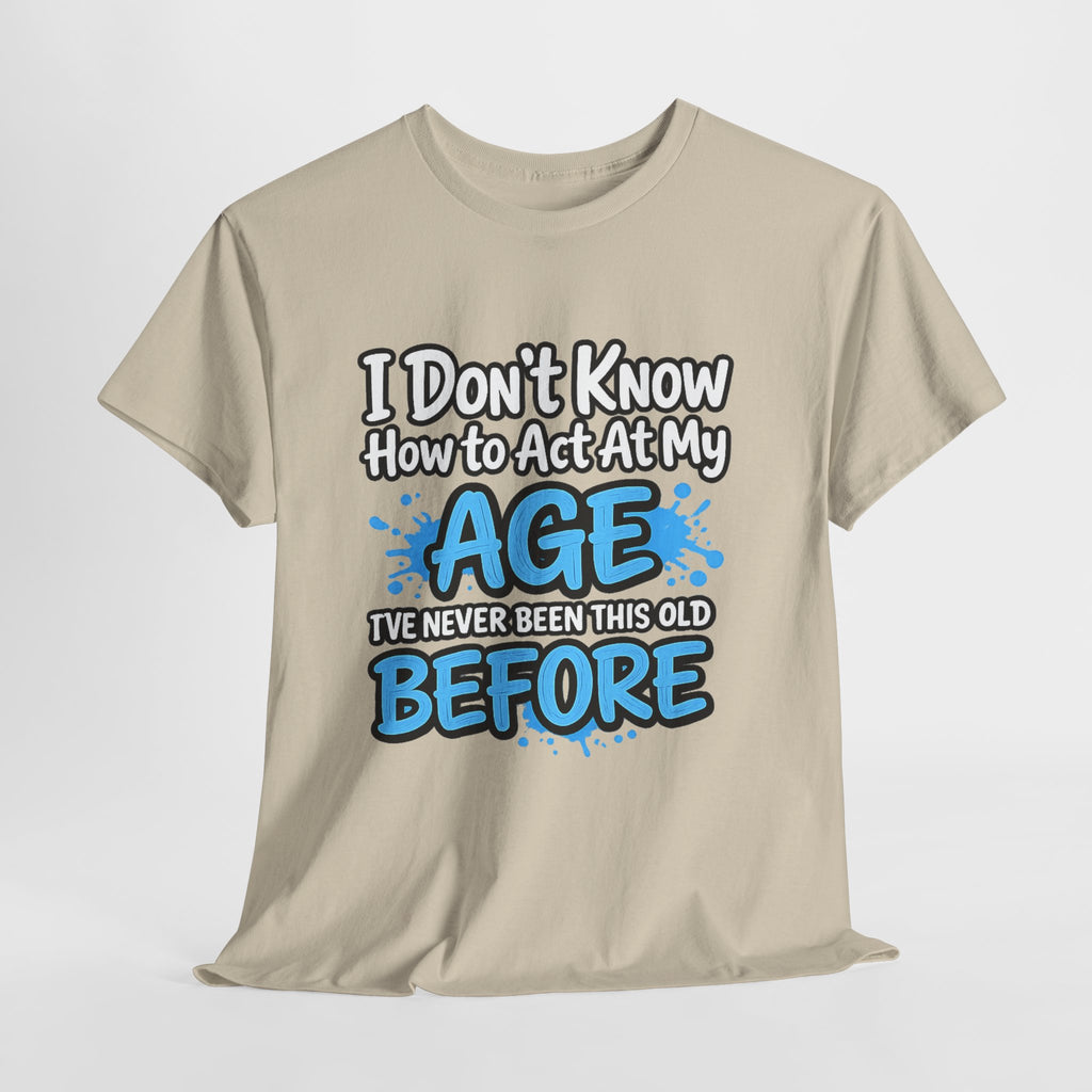 Funny 'I Don't Know How to Act At My Age' Birthday T‑Shirt