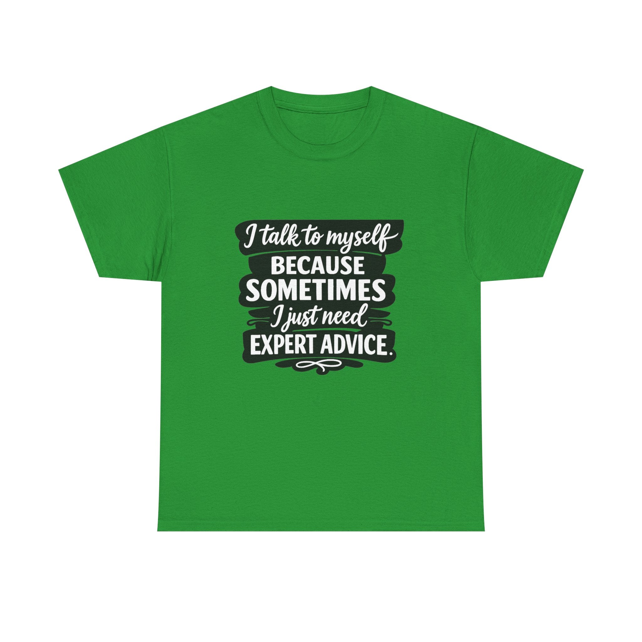 Funny Quote T-Shirt — "I Talk To Myself Because Sometimes I Just Need Expert Advice"