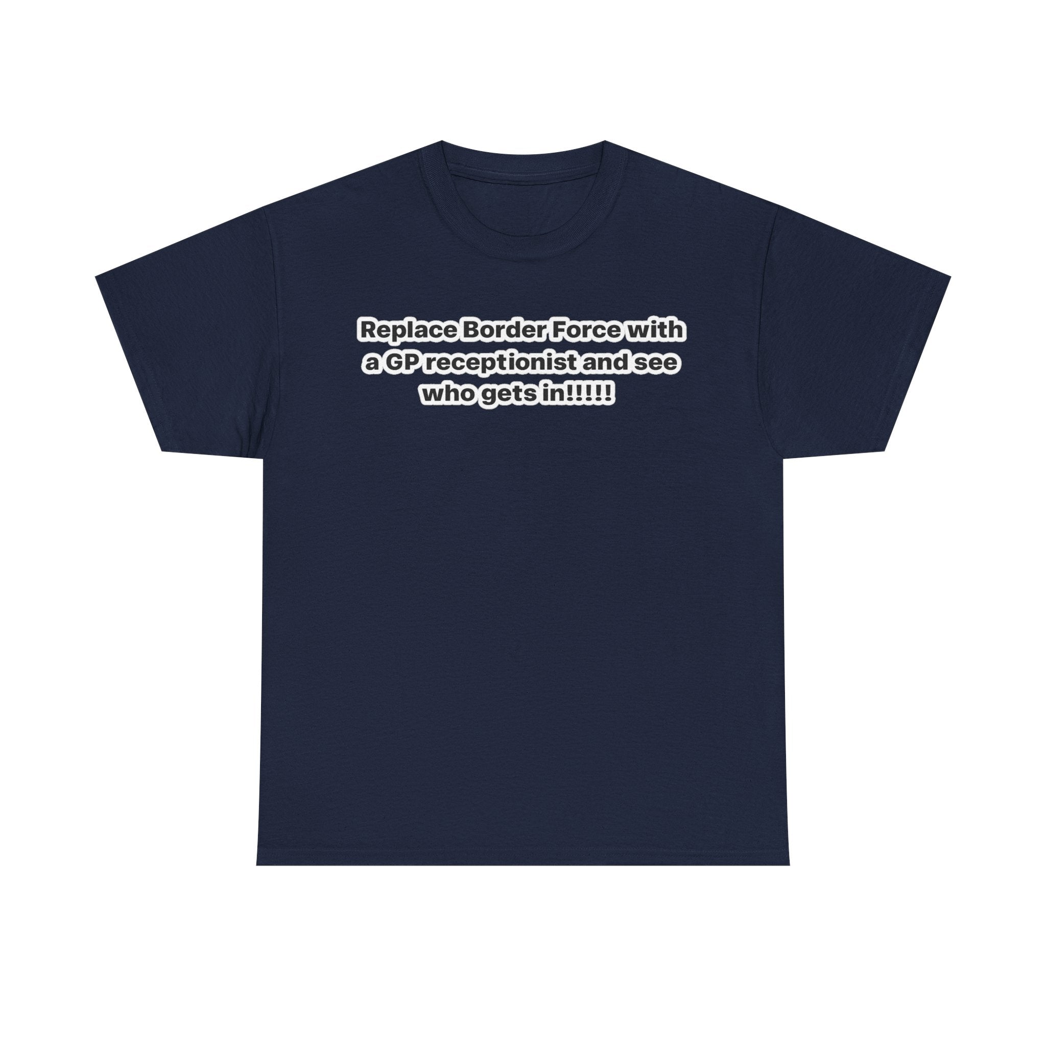 T-Shirt — “Replace Border Force with a GP Receptionist and See Who Gets In” Political Slogan Tee