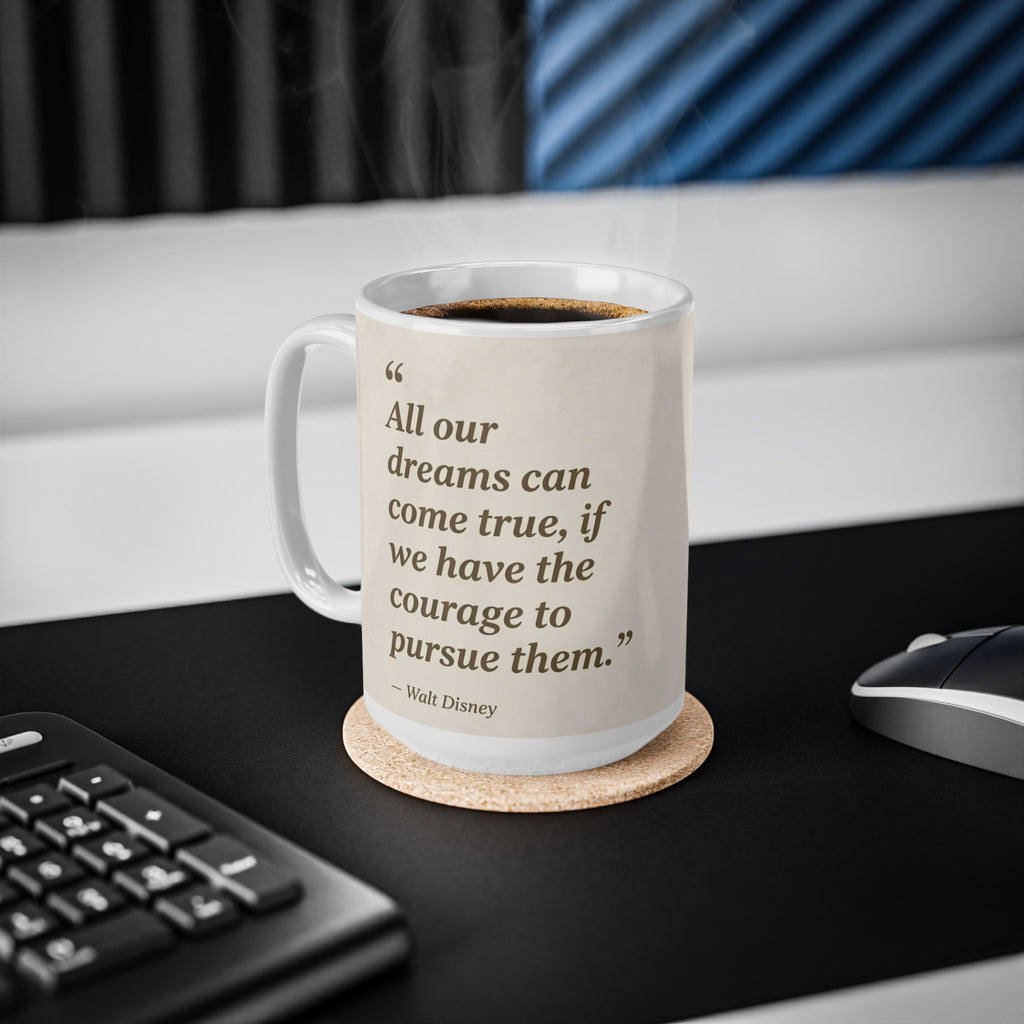 Inspirational Walt Disney Quote Mug — “All our dreams can come true, if we have the courage to pursue them.” — Ceramic 11oz & 15oz